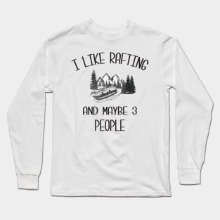 I Like Rafting And Maybe 3 People Long Sleeve T-Shirt